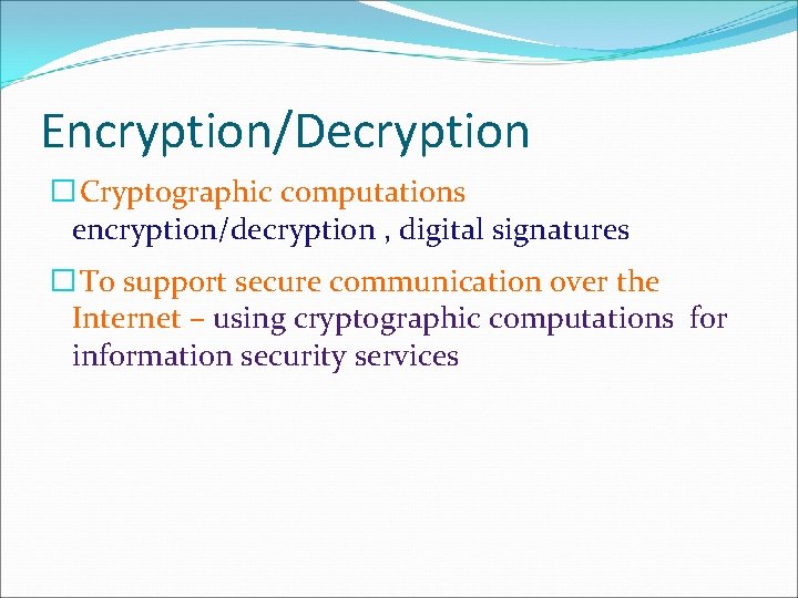 Encryption/Decryption � Cryptographic computations encryption/decryption , digital signatures � To support secure communication over