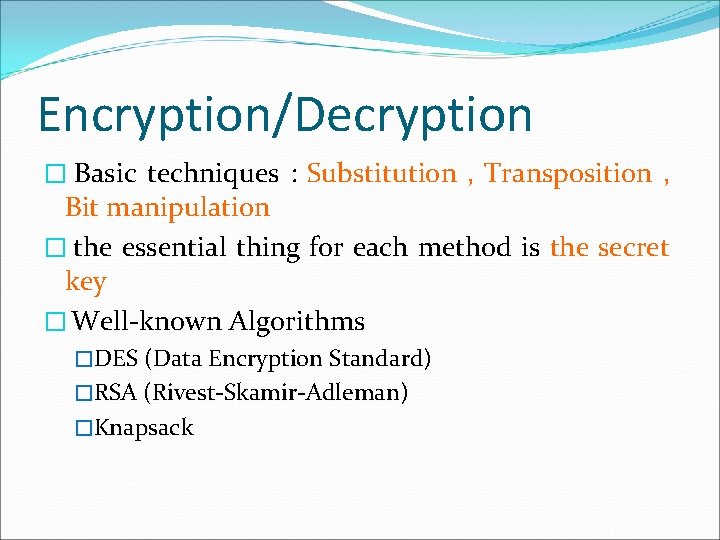 Encryption/Decryption � Basic techniques : Substitution , Transposition , Bit manipulation � the essential