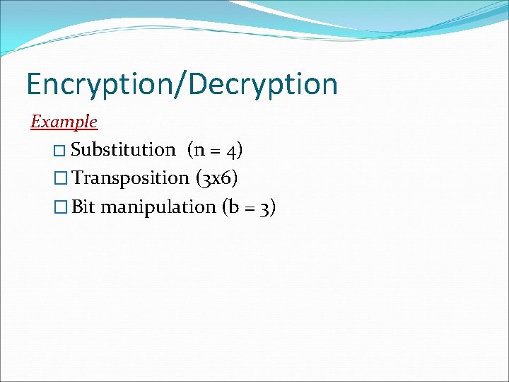 Encryption/Decryption Example � Substitution (n = 4) � Transposition (3 x 6) � Bit