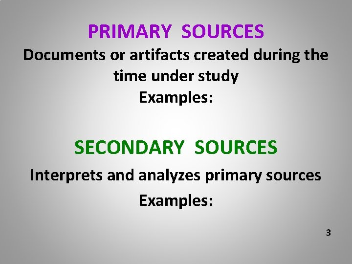 PRIMARY SOURCES Documents or artifacts created during the time under study Examples: SECONDARY SOURCES