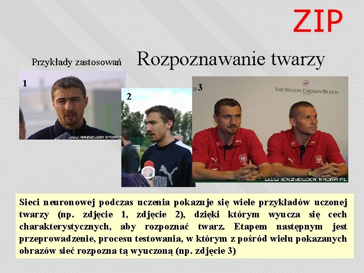 ZIP Rozpoznawanie twarzy Przykłady zastosowań 1 2 3 Sieci neuronowej podczas uczenia pokazuje się