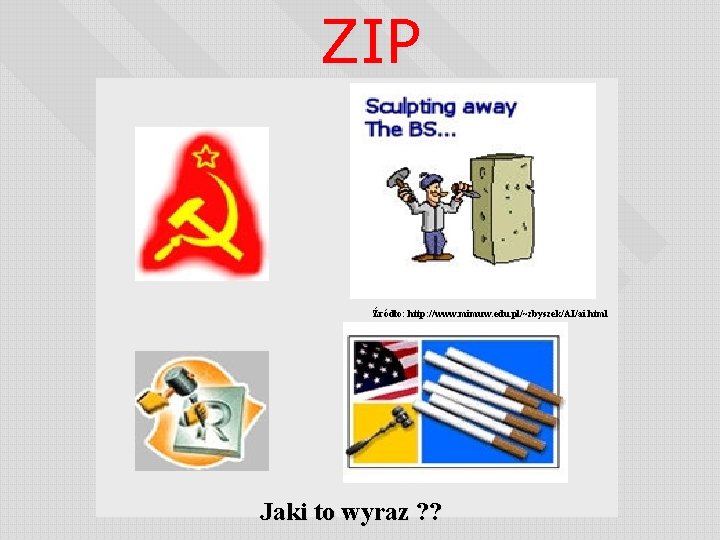 ZIP Źródło: http: //www. mimuw. edu. pl/~zbyszek/AI/ai. html Jaki to wyraz ? ? 