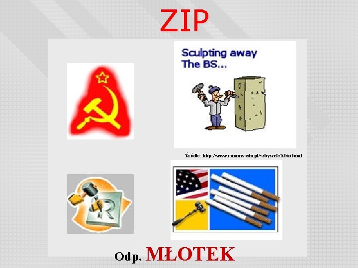 ZIP Źródło: http: //www. mimuw. edu. pl/~zbyszek/AI/ai. html Odp. MŁOTEK 