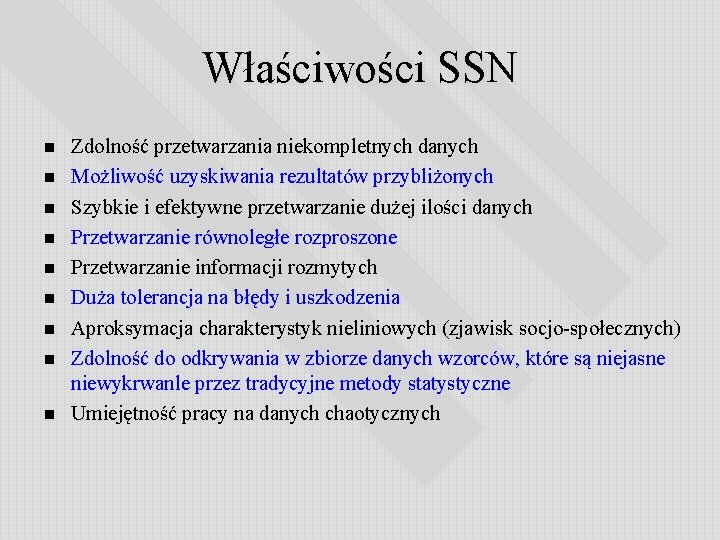 Właściwości SSN n n n n n Zdolność przetwarzania niekompletnych danych Możliwość uzyskiwania rezultatów