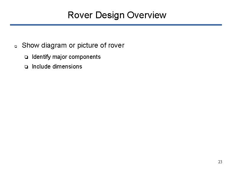Rover Design Overview ❏ Show diagram or picture of rover ❏ Identify major components