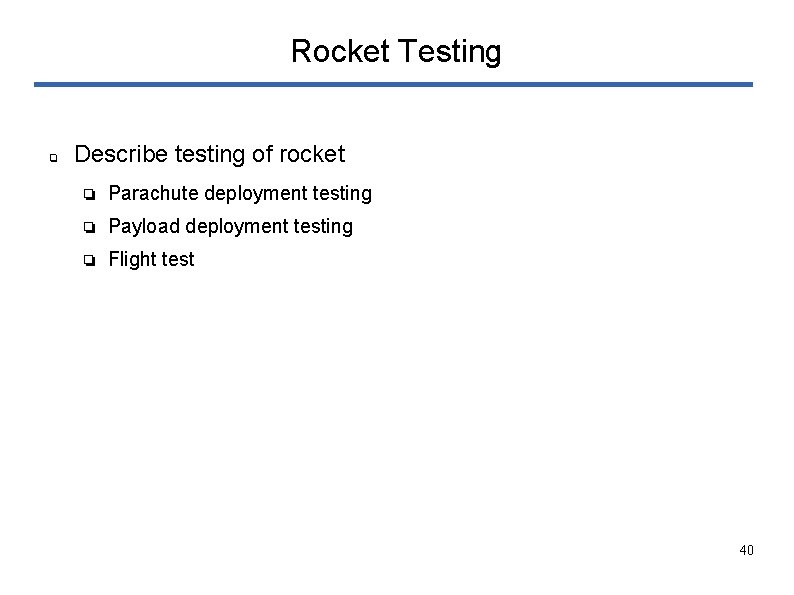 Rocket Testing ❏ Describe testing of rocket ❏ Parachute deployment testing ❏ Payload deployment