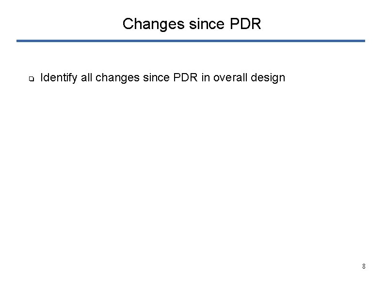 Changes since PDR ❏ Identify all changes since PDR in overall design 8 