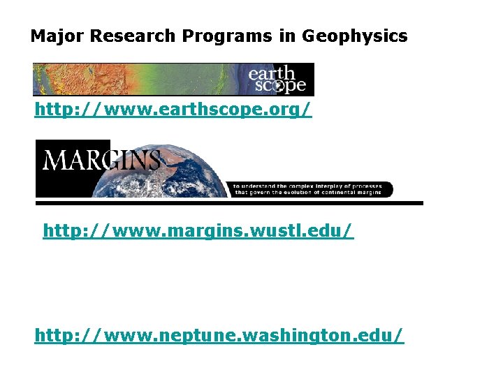 Major Research Programs in Geophysics http: //www. earthscope. org/ http: //www. margins. wustl. edu/ Major Research Programs in Geophysics http: //www. earthscope. org/ http: //www. margins. wustl. edu/