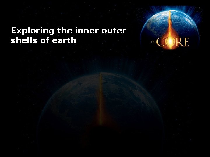 Exploring the inner outer shells of earth Exploring the inner outer shells of earth
