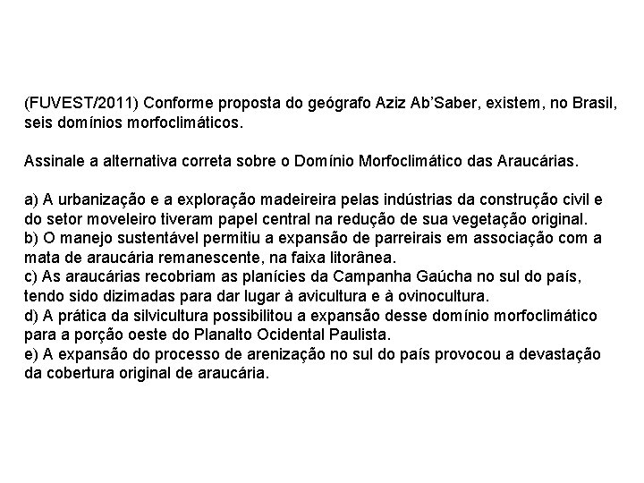 (FUVEST/2011) Conforme proposta do geógrafo Aziz Ab’Saber, existem, no Brasil, seis domínios morfoclimáticos. Assinale (FUVEST/2011) Conforme proposta do geógrafo Aziz Ab’Saber, existem, no Brasil, seis domínios morfoclimáticos. Assinale