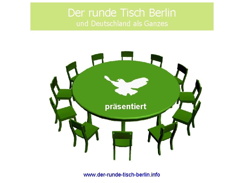 Der runde Tisch Berlin und Deutschland als Ganzes präsentiert www. der-runde-tisch-berlin. info 