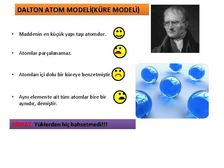 DALTON ATOM MODELİ(KÜRE MODELİ) • Maddenin en küçük yapı taşı atomdur. • Atomlar parçalanamaz.