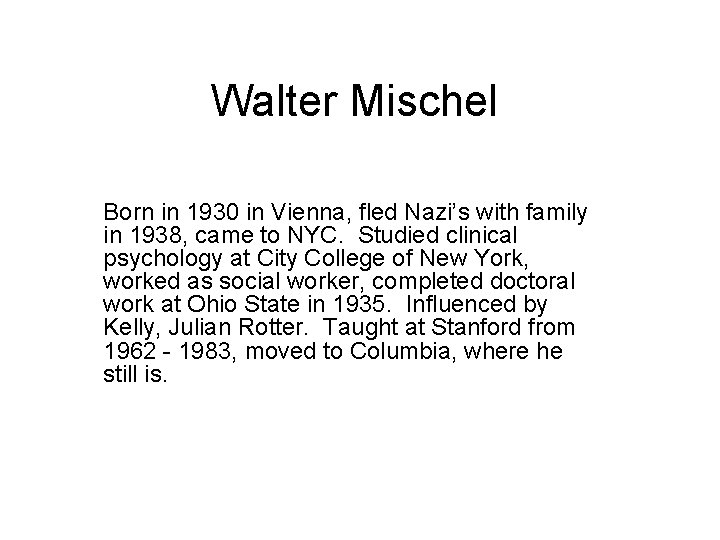 Walter Mischel Born in 1930 in Vienna, fled Nazi’s with family in 1938, came