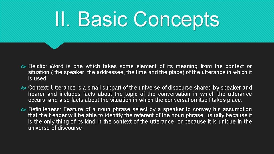 II. Basic Concepts Deictic: Word is one which takes some element of its meaning