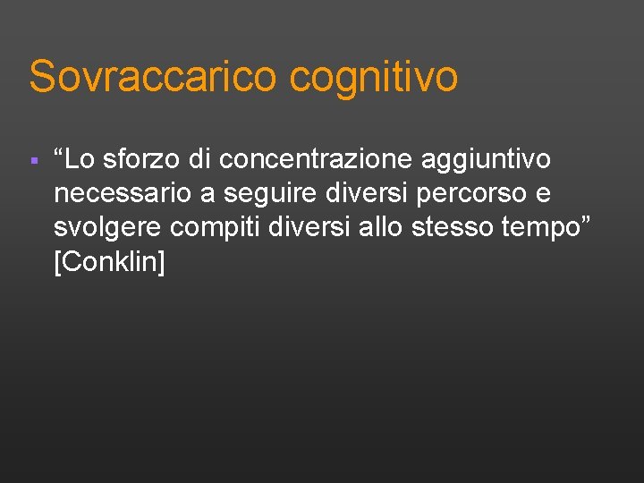 Sovraccarico cognitivo § “Lo sforzo di concentrazione aggiuntivo necessario a seguire diversi percorso e