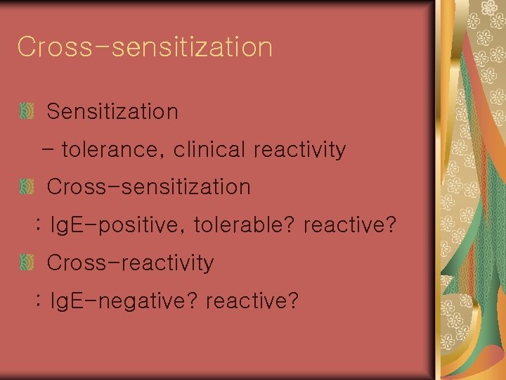 Cross-sensitization Sensitization – tolerance, clinical reactivity Cross-sensitization : Ig. E-positive, tolerable? reactive? Cross-reactivity :