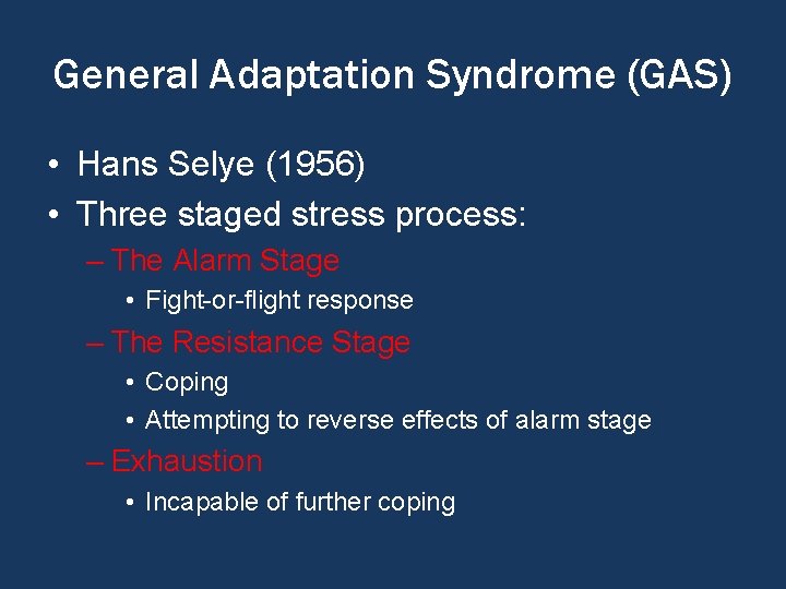 General Adaptation Syndrome (GAS) • Hans Selye (1956) • Three staged stress process: –