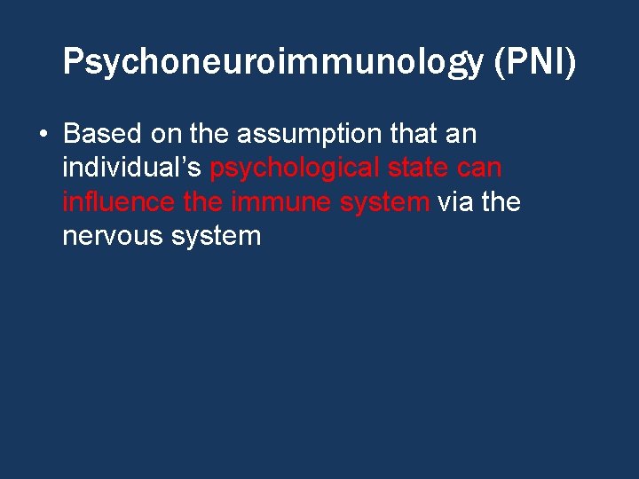 Psychoneuroimmunology (PNI) • Based on the assumption that an individual’s psychological state can influence