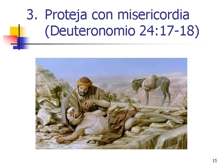 3. Proteja con misericordia (Deuteronomio 24: 17 -18) 15 3. Proteja con misericordia (Deuteronomio 24: 17 -18) 15