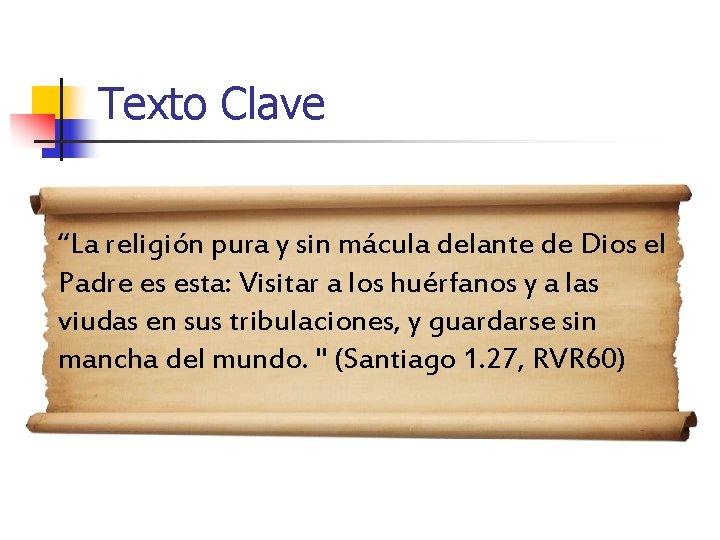 Texto Clave “La religión pura y sin mácula delante de Dios el Padre es Texto Clave “La religión pura y sin mácula delante de Dios el Padre es