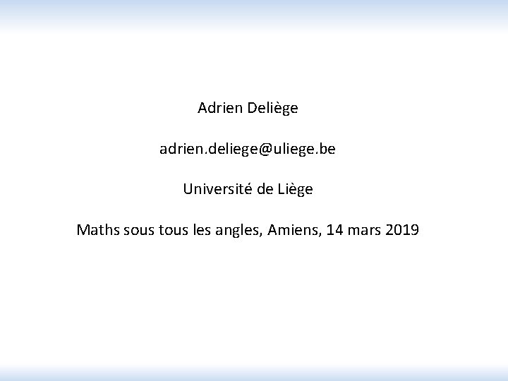 Adrien Deliège adrien. deliege@uliege. be Université de Liège Maths sous tous les angles, Amiens,