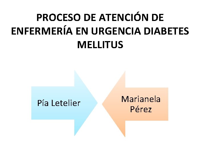 PROCESO DE ATENCIÓN DE ENFERMERÍA EN URGENCIA DIABETES MELLITUS Pía Letelier Marianela Pérez 