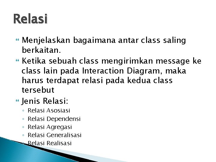 Relasi Menjelaskan bagaimana antar class saling berkaitan. Ketika sebuah class mengirimkan message ke class