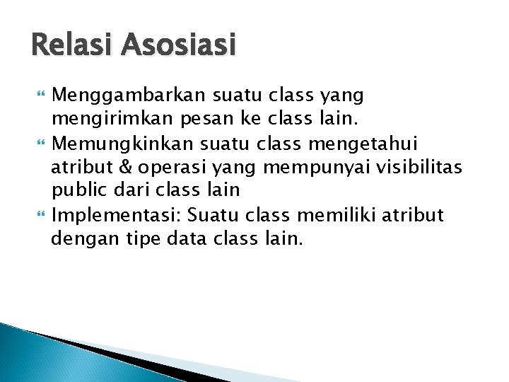 Relasi Asosiasi Menggambarkan suatu class yang mengirimkan pesan ke class lain. Memungkinkan suatu class