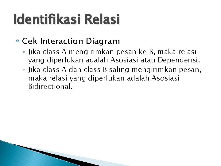 Identifikasi Relasi Cek Interaction Diagram ◦ Jika class A mengirimkan pesan ke B, maka