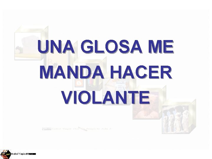 UNA GLOSA ME MANDA HACER VIOLANTE Isabel Yagüe 