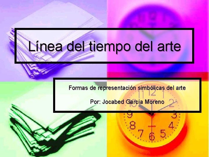 Línea del tiempo del arte Formas de representación simbólicas del arte Por: Jocabed García