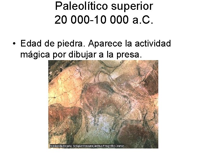 Paleolítico superior 20 000 -10 000 a. C. • Edad de piedra. Aparece la