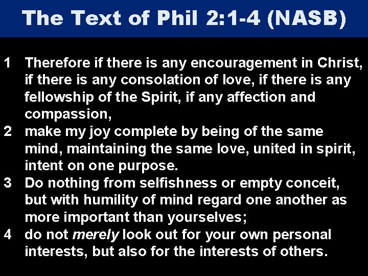 The Text of Phil 2: 1 -4 (NASB) 1 Therefore if there is any