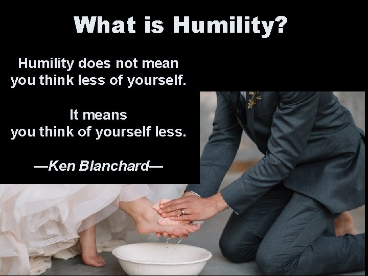 What is Humility? Humility does not mean you think less of yourself. It means