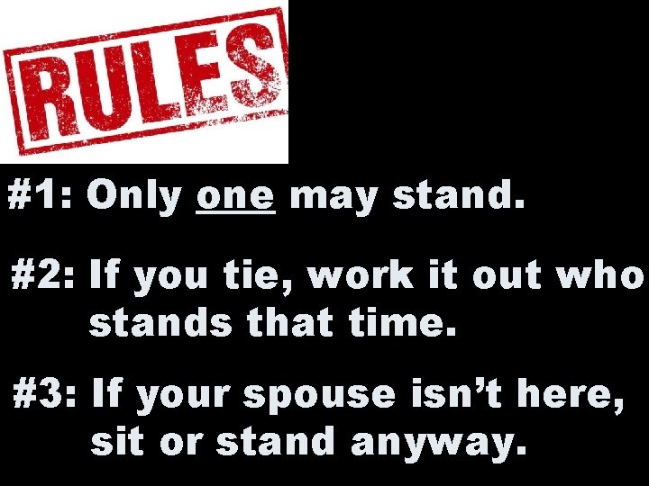 #1: Only one may stand. #2: If you tie, work it out who stands