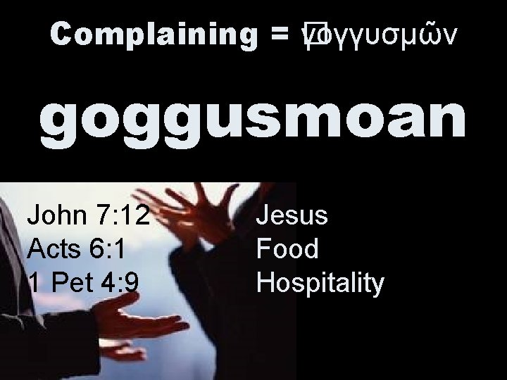 Complaining = � γογγυσμῶν goggusmoan John 7: 12 Acts 6: 1 1 Pet 4: