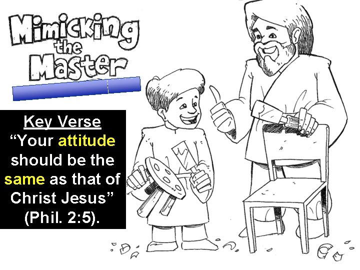 Mimicking the Master Key Verse “Your attitude should be the same as that of