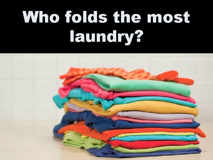 Who folds the most laundry? 