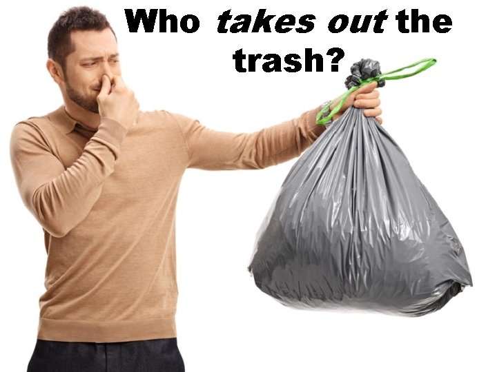 Who takes out the trash? 