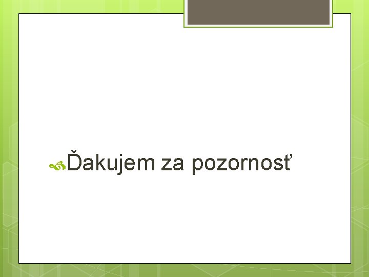 Ďakujem za pozornosť Ďakujem za pozornosť