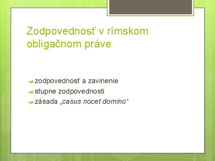 Zodpovednosť v rímskom obligačnom práve zodpovednosť a zavinenie stupne zodpovednosti zásada „casus nocet domino“ Zodpovednosť v rímskom obligačnom práve zodpovednosť a zavinenie stupne zodpovednosti zásada „casus nocet domino“