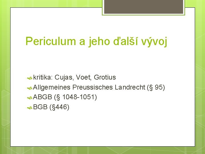 Periculum a jeho ďalší vývoj kritika: Cujas, Voet, Grotius Allgemeines Preussisches Landrecht (§ 95) Periculum a jeho ďalší vývoj kritika: Cujas, Voet, Grotius Allgemeines Preussisches Landrecht (§ 95)
