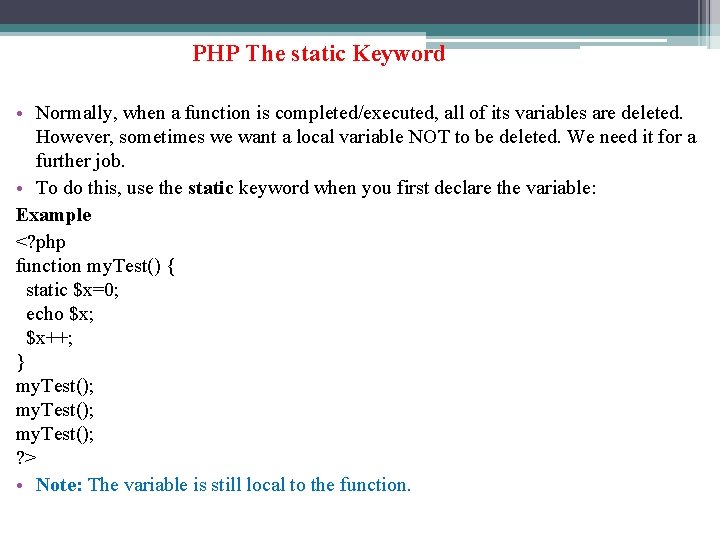 PHP The static Keyword • Normally, when a function is completed/executed, all of its