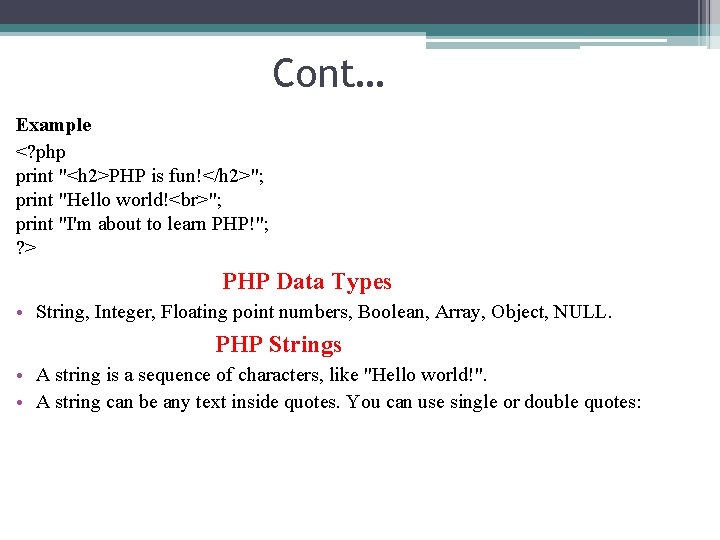 Cont… Example <? php print "<h 2>PHP is fun!</h 2>"; print "Hello world! ";