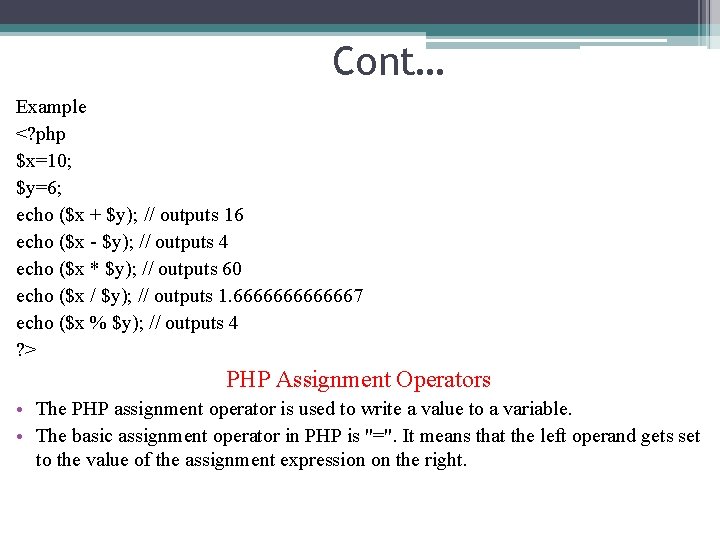 Cont… Example <? php $x=10; $y=6; echo ($x + $y); // outputs 16 echo