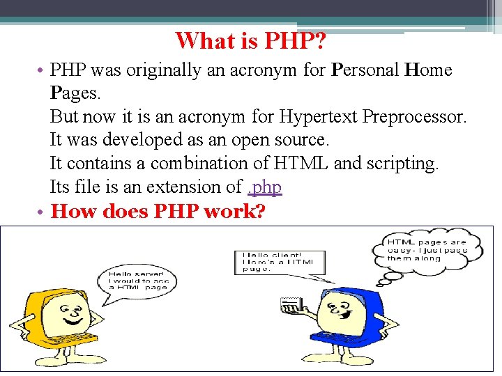What is PHP? • PHP was originally an acronym for Personal Home Pages. But