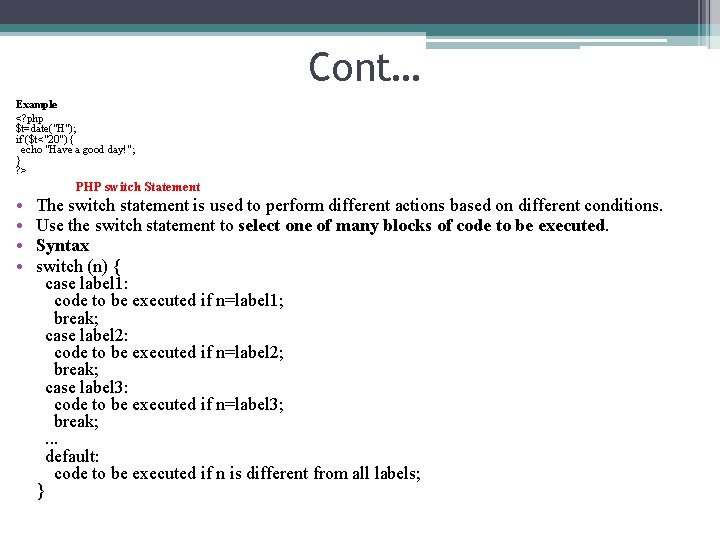 Cont… Example <? php $t=date("H"); if ($t<"20") { echo "Have a good day!"; }