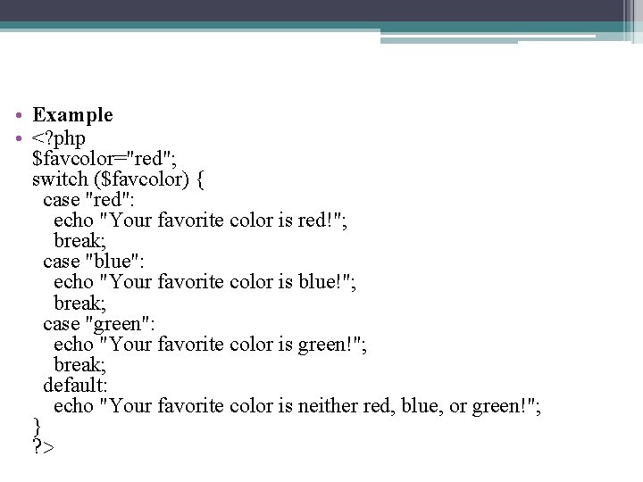  • Example • <? php $favcolor="red"; switch ($favcolor) { case "red": echo "Your