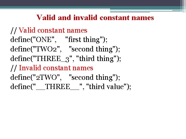 Valid and invalid constant names // Valid constant names define("ONE", "first thing"); define("TWO 2",