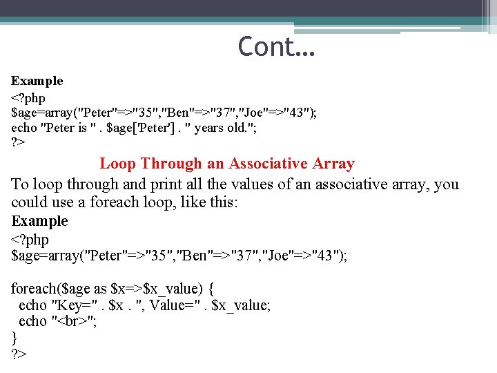 Cont… Example <? php $age=array("Peter"=>"35", "Ben"=>"37", "Joe"=>"43"); echo "Peter is ". $age['Peter']. " years